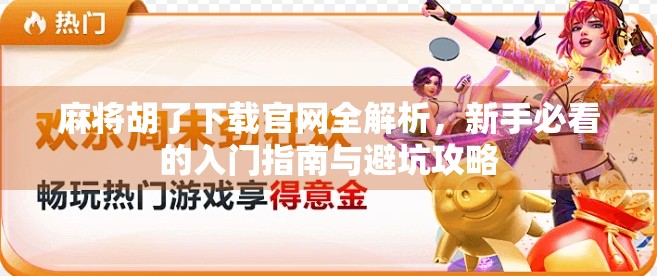 麻将胡了下载官网全解析,新手必看的入门指南与避坑攻略