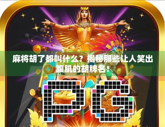 麻将胡了都叫什么?揭秘那些让人笑出腹肌的胡牌名!