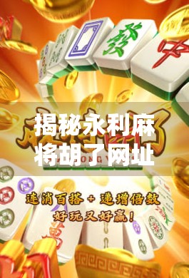 揭秘永利麻将胡了网址背后的陷阱,别让娱乐变陷阱!