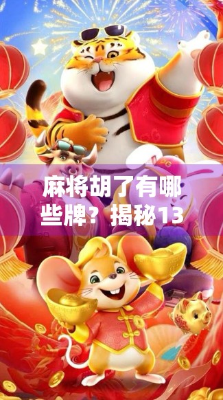 麻将胡了有哪些牌？揭秘13张牌的玄机与智慧！