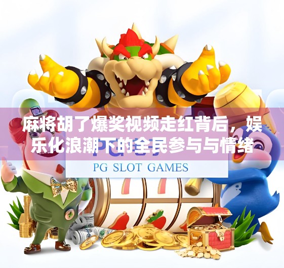 麻将胡了爆奖视频走红背后，娱乐化浪潮下的全民参与与情绪释放