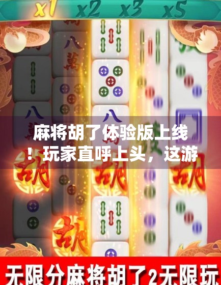 麻将胡了体验版上线！玩家直呼上头，这游戏太懂我了！
