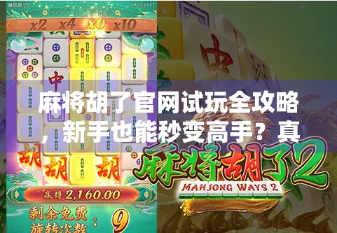 麻将胡了官网试玩全攻略，新手也能秒变高手？真实体验告诉你答案！