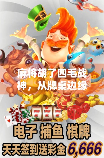 麻将胡了四毛战神，从牌桌边缘人到国手级玩家的逆袭之路