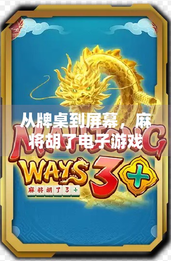 从牌桌到屏幕,麻将胡了电子游戏,如何让传统玩法焕发新生?