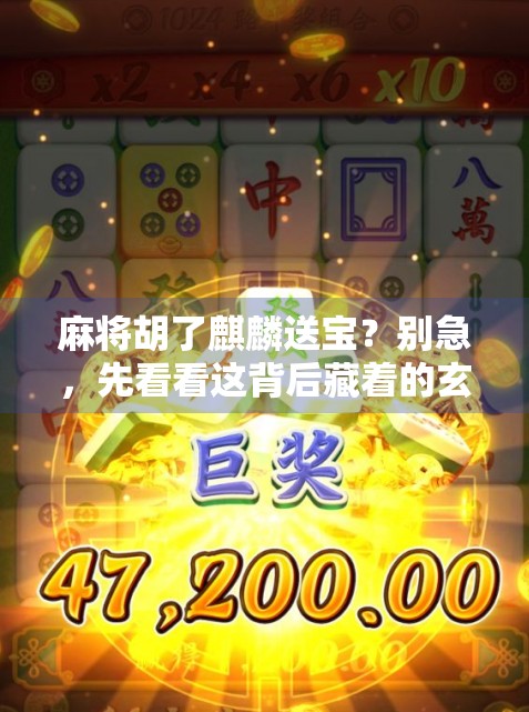 麻将胡了麒麟送宝？别急，先看看这背后藏着的玄机！