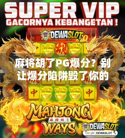 麻将胡了PG爆分?别让爆分陷阱毁了你的牌局!