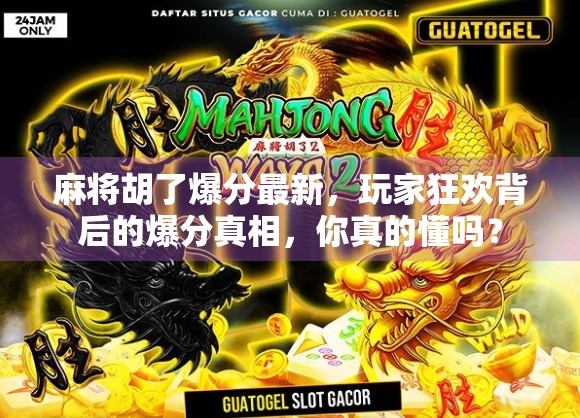 麻将胡了爆分最新，玩家狂欢背后的爆分真相，你真的懂吗？