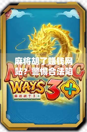 麻将胡了赚钱网站？警惕合法陷阱，别让娱乐变陷阱