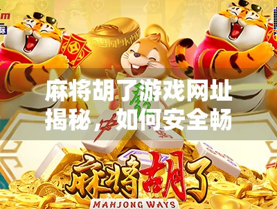 麻将胡了游戏网址揭秘,如何安全畅玩在线麻将,避开陷阱与骗局?