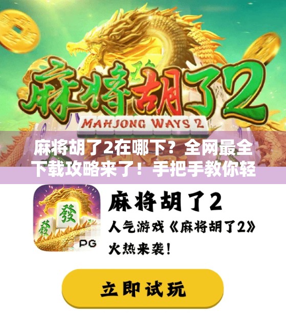 麻将胡了2在哪下？全网最全下载攻略来了！手把手教你轻松玩转经典麻将手游！