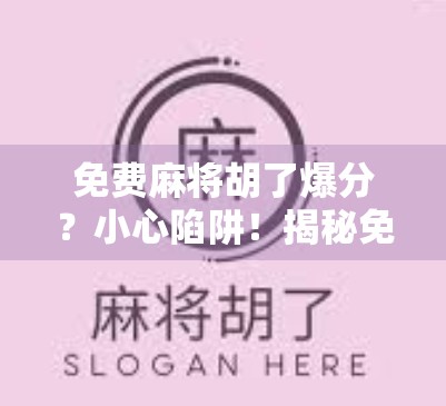 免费麻将胡了爆分?小心陷阱!揭秘免费麻将背后的骗局套路