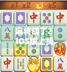 麻将胡了2 iOS版上线，老玩家狂喜！这款经典麻将游戏为何还能火出圈？