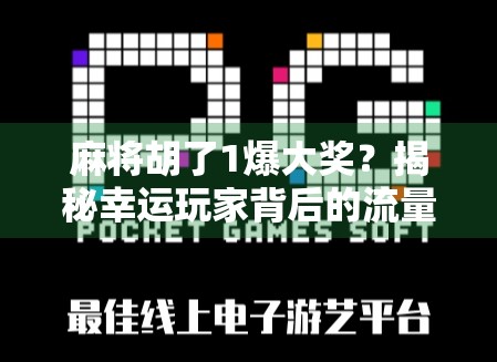 麻将胡了1爆大奖?揭秘幸运玩家背后的流量密码与真实套路!