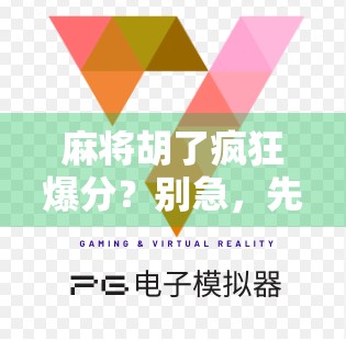 麻将胡了疯狂爆分？别急，先看看这背后的心理陷阱！