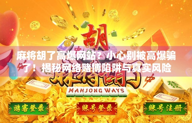 麻将胡了高爆网站？小心别被高爆骗了！揭秘网络赌博陷阱与真实风险