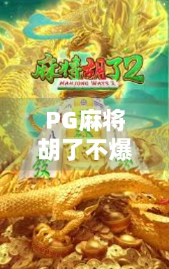 PG麻将胡了不爆？真相揭秘，你以为的稳赢其实是陷阱！