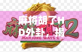 麻将胡了HD外卦，揭秘外卦背后的玄机与玩家心理博弈