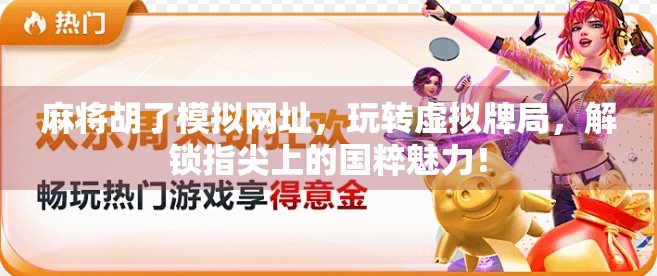 麻将胡了模拟网址，玩转虚拟牌局，解锁指尖上的国粹魅力！