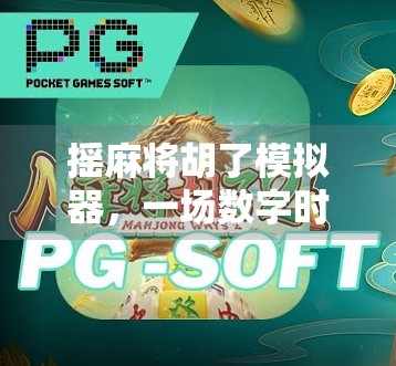 摇麻将胡了模拟器，一场数字时代的赌与智博弈