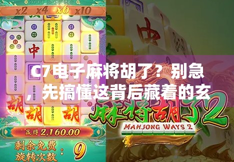 C7电子麻将胡了？别急，先搞懂这背后藏着的玄机！