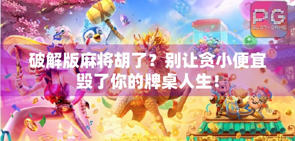 破解版麻将胡了？别让贪小便宜毁了你的牌桌人生！