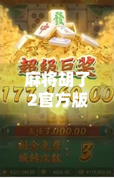 麻将胡了2官方版，不只是游戏，更是中国式社交的数字缩影