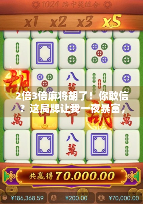 2倍3倍麻将胡了!你敢信?这局牌让我一夜暴富,全靠这个隐藏规则!