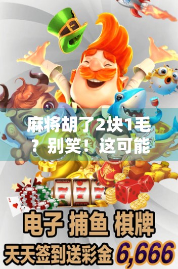麻将胡了2块1毛？别笑！这可能是你人生中最值的一次输赢
