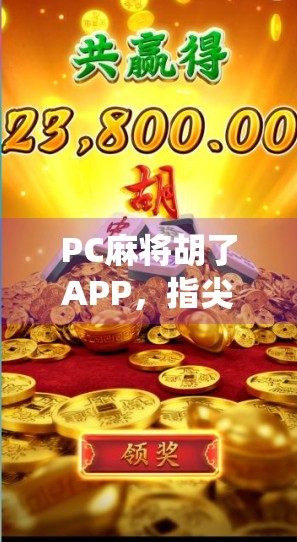 PC麻将胡了APP，指尖上的传统智慧，如何让牌桌走进千万家庭？