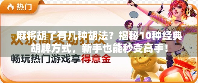 麻将胡了有几种胡法？揭秘10种经典胡牌方式，新手也能秒变高手！