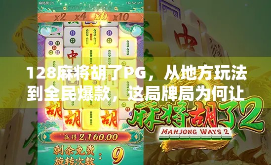 128麻将胡了PG，从地方玩法到全民爆款，这局牌局为何让人上头？