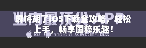 麻将胡了iOS下载全攻略，轻松上手，畅享国粹乐趣！