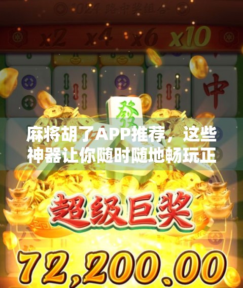 麻将胡了APP推荐，这些神器让你随时随地畅玩正宗麻将，赢钱又开心！