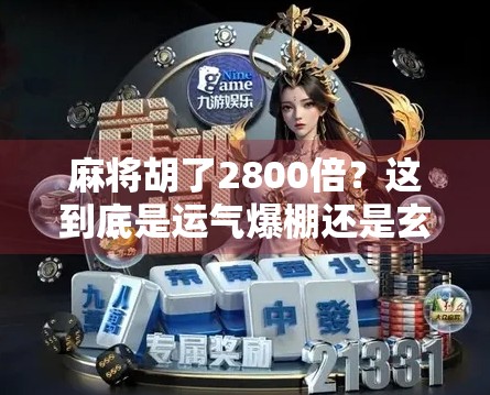 麻将胡了2800倍？这到底是运气爆棚还是玄学作祟？