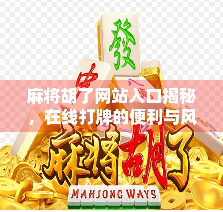 麻将胡了网站入口揭秘，在线打牌的便利与风险全解析