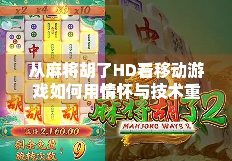 从麻将胡了HD看移动游戏如何用情怀与技术重构传统娱乐体验