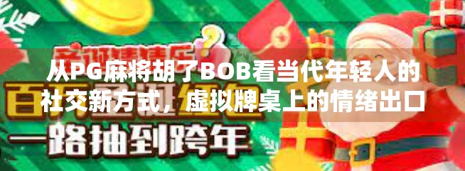 从PG麻将胡了BOB看当代年轻人的社交新方式，虚拟牌桌上的情绪出口与情感联结