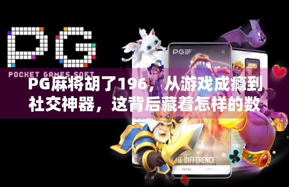 PG麻将胡了196，从游戏成瘾到社交神器，这背后藏着怎样的数字时代密码？