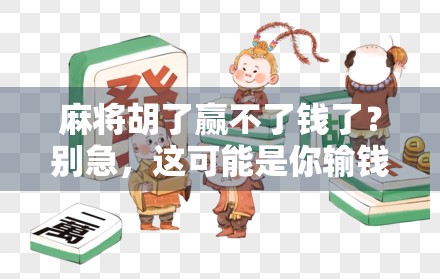 麻将胡了赢不了钱了？别急，这可能是你输钱的真正原因！