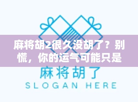 麻将胡2很久没胡了？别慌，你的运气可能只是暂时隐身了！