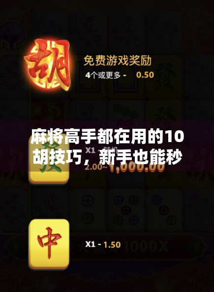 麻将高手都在用的10胡技巧，新手也能秒变老手的秘密武器！