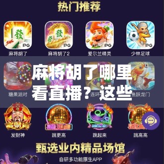 麻将胡了哪里看直播?这些平台让你边玩边看,快乐翻倍!