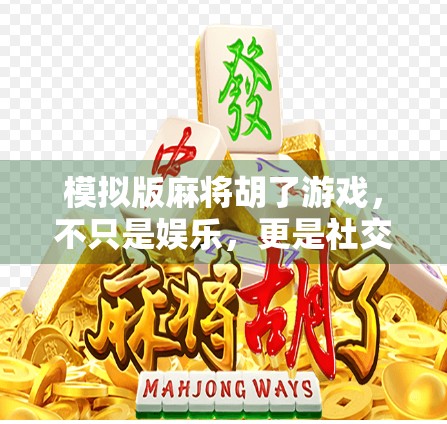 模拟版麻将胡了游戏，不只是娱乐，更是社交与智慧的较量