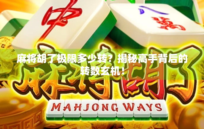 麻将胡了极限多少转？揭秘高手背后的转数玄机！