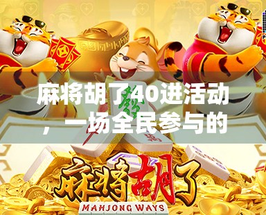 麻将胡了40进活动，一场全民参与的牌技狂欢如何引爆社交裂变？