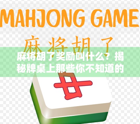 麻将胡了奖励叫什么？揭秘牌桌上那些你不知道的彩头文化！