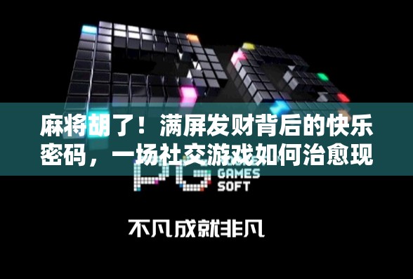 麻将胡了！满屏发财背后的快乐密码，一场社交游戏如何治愈现代人的孤独？