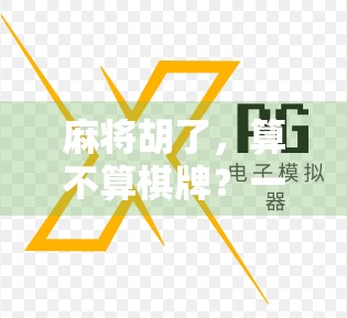 麻将胡了，算不算棋牌？一场关于文化、法律与娱乐的深度探讨