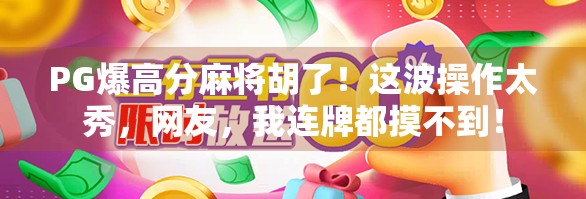 PG爆高分麻将胡了！这波操作太秀，网友，我连牌都摸不到！